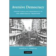 Aversive Democracy: Inheritance and Originality in the Democratic Tradition by Aletta J. Norval, 9780521702683