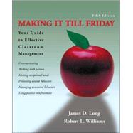 Making It Till Friday Your Guide to Effective Classroom Management by Long, James D.; Williams, Robert L., 9780871272683