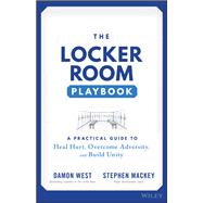 The Locker Room Playbook A Practical Guide to Heal Hurt, Overcome Adversity, and Build Unity by West, Damon; Mackey, Stephen, 9781119902683