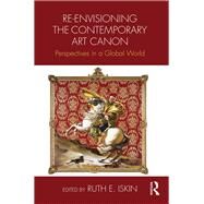 Re-envisioning the Contemporary Art Canon: Perspectives in a Global World by Iskin; Ruth E., 9781138192683