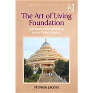 The Art of Living Foundation: Spirituality and Wellbeing in the Global Context by Jacobs,Stephen, 9781472412683