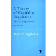 A Theory of Capitalist Regulation The US Experience by Aglietta, Michel; Fernbach, David, 9781859842683