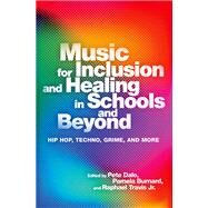 Music for Inclusion and Healing in Schools and Beyond Hip Hop, Techno, Grime, and More by Dale, Pete; Burnard, Pamela; Travis Jr., Raphael, 9780197692684