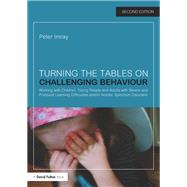Turning the Tables on Challenging Behaviour: Working with children, young people and adults with Severe and Profound Learning Difficulties and/or Autistic Spectrum Disorders by Imray; Peter, 9781138942684