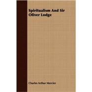 Spiritualism And Sir Oliver Lodge by Mercier, Charles Arthur, 9781408692684