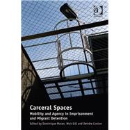 Carceral Spaces: Mobility and Agency in Imprisonment and Migrant Detention by Moran,Dominique, 9781409442684