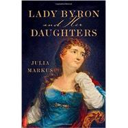 Lady Byron and Her Daughters by Markus, Julia, 9780393082685