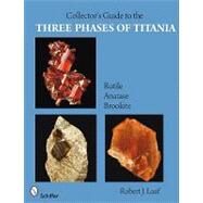 Collector's Guide to the Three Phases of Titania: Rutile, Anatase, and Brookite by Lauf, Robert J., 9780764332685