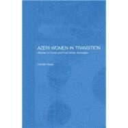 Azeri Women in Transition: Women in Soviet and Post-Soviet Azerbaijan by Heyat,Dr Farideh, 9781138862685