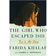 The Girl Who Escaped Isis by Khalaf, Farida; Hoffmann, Andrea C.; Bulloch, Jamie, 9781410492685