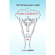 The Working Man's Guide to God, Eternity, and Me by Lambert, Anthony Alexander, 9781441562685