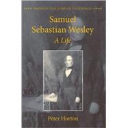 Samuel Sebastian Wesley A Life by Horton, Peter, 9780199582686