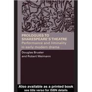 Prologues to Shakespeare's Theatre : Performance and Liminality in Early Modern Drama by Bruster, Douglas; Weimann, Robert, 9780203362686