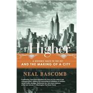 Higher A Historic Race to the Sky and the Making of a City by BASCOMB, NEAL, 9780767912686