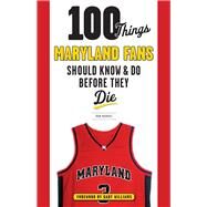 100 Things Maryland Fans Should Know & Do Before They Die by Markus, Don; Williams, Gary, 9781629372686