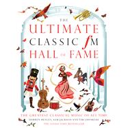 The Ultimate Classic FM Hall of Fame: The Greatest Classical Music of All Time by Henley, Darren; Jackson, Sam; Lihoreau, Tim, 9781783962686