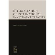 Interpretation of International Investment Treaties by Gazzini, Tarcisio, 9781849462686