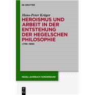 Heroismus und Arbeit in der Entstehung der Hegelschen Philosophie by Krger, Hans-Peter, 9783050062686
