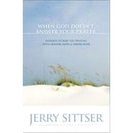When God Doesn't Answer Your Prayer : Insights to Keep You Praying with Greater Faith and Deeper Hope by Jerry Sittser, Bestselling Author of A Grace Disguised, 9780310272687