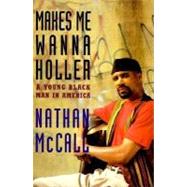 Makes Me Wanna Holler : A Young Black Man in America by MC CALL, NATHAN, 9780679412687