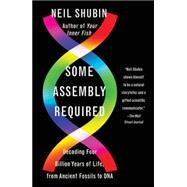 Some Assembly Required Decoding Four Billion Years of Life, from Ancient Fossils to DNA by Shubin, Neil, 9781101972687
