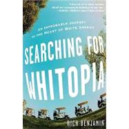 Searching for Whitopia An Improbable Journey to the Heart of White America by Benjamin, Rich, 9781401322687