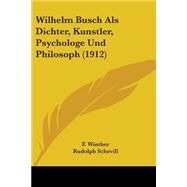 Wilhelm Busch Als Dichter, Kunstler, Psychologe Und Philosoph by Winther, F.; Schevill, Rudolph, 9781437132687
