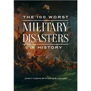 The 100 Worst Military Disasters in History by Kuehn, John T.; Holden, David W. (CON), 9781440862687