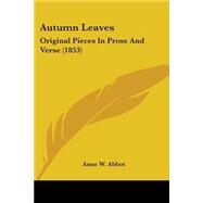 Autumn Leaves : Original Pieces in Prose and Verse (1853) by Abbot, Anne W., 9780548582688