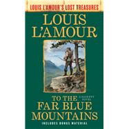 To the Far Blue Mountains: The Sacketts (Louis L'Amour's Lost Treasures) A Novel by L'Amour, Louis, 9780593722688