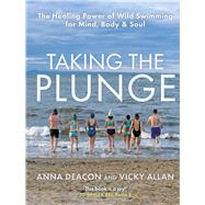 Taking the Plunge The Healing Power of Wild Swimming for Mind, Body & Soul by Deacon, Anna; Allan, Vicky, 9781785302688