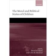 The Moral and Political Status of Children by Archard, David; Macleod, Colin M., 9780199242689