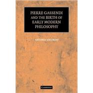 Pierre Gassendi and the Birth of Early Modern Philosophy by Antonia LoLordo, 9780521122689