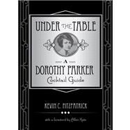 Under the Table A Dorothy Parker Cocktail Guide by Fitzpatrick, Kevin C.; Katz, Allen, 9780762792689
