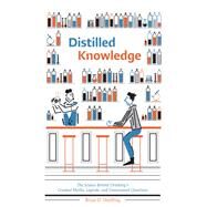 Distilled Knowledge The Science Behind Drinking's Greatest Myths, Legends, and Unanswered Questions by Hoefling, Brian D.; Castelao, Leandro, 9780789212689