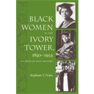Black Women in the Ivory Tower, 1850-1954 : An Intellectual History by Evans, Stephanie Y., 9780813032689