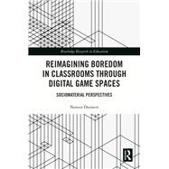 Reimagining Boredom in Classrooms through Digital Game Spaces by Noreen Dunnett, 9781003322689