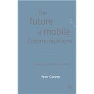 The Future of Mobile Communications; Awaiting the Third Generation by Peter Curwen, 9781403902689