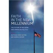 Faith in the New Millennium The Future of Religion and American Politics by Sutton, Matthew Avery; Dochuk, Darren, 9780199372690