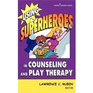 Using Superheros in Counseling and Play Therapy by Rubin, Lawrence C., 9780826102690
