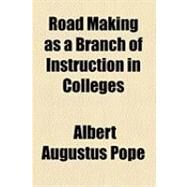 Road Making As a Branch of Instruction in Colleges by Pope, Albert Augustus, 9781154482690