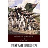 The War of Independence by Fiske, John, 9781508452690