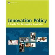 Innovation Policy : A Guide for Developing Countries by International Bank for Reconstruction and Development; The World Bank, 9780821382691