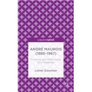 Andr Maurois (1885-1967) Fortunes and Misfortunes of a Moderate by Gossman, Lionel, 9781137402691