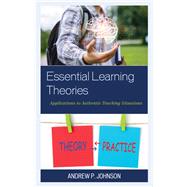 Essential Learning Theories Applications to Authentic Teaching Situations by Johnson, Andrew P., 9781475852691