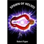 The Spawn of Helios by Pyper, Robert Charles; Kryger, Tanya, 9781502712691