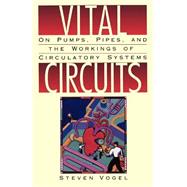 Vital Circuits On Pumps, Pipes, and the Workings of Circulatory Systems by Vogel, Steven; Calvert, Rosemary Anne, 9780195082692