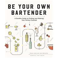 Be Your Own Bartender A Surefire Guide to Finding (and Making) Your Perfect Cocktail by Jones, Carey; McCarthy, John; Lpez-alt, J. Kenji, 9781682682692