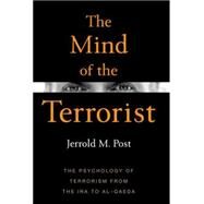 The Mind of the Terrorist The Psychology of Terrorism from the IRA to al-Qaeda by Post, Jerrold M., 9780230612693