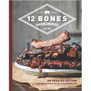12 Bones Smokehouse An Updated Edition with More Barbecue Recipes from Asheville, NC by King, Bryan; King, Angela; Heavner, Shane; Lunsford, Mackensy, 9780760362693